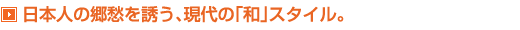 日本人の郷愁を誘う、現代の「和」スタイル。