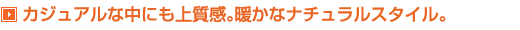 カジュアルな中にも上質感。暖かなナチュラルスタイル。